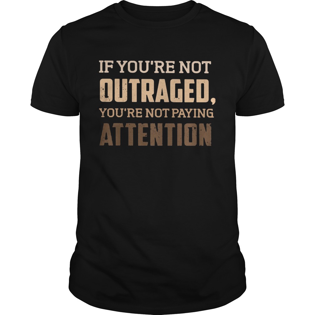 If youre not outraged youre not paying attention black lives matters shirt