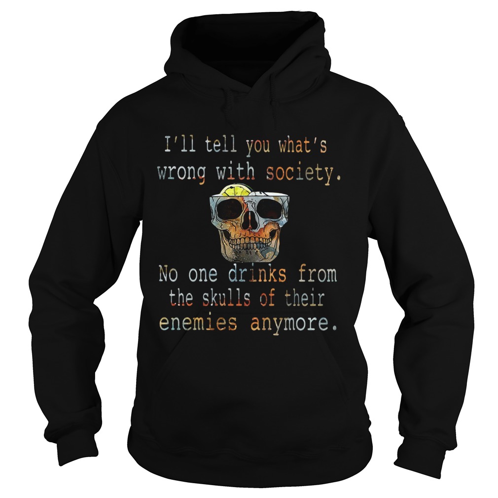 Ill tell you whats wrong with society no one drinks from the skulls of their enemies anymore shir Hoodie