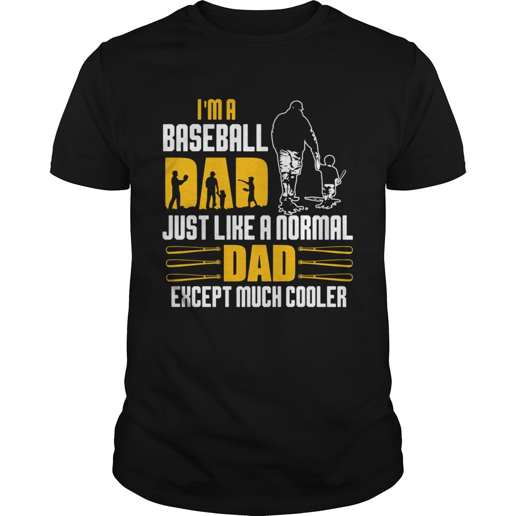 Im A Baseball Dad Just Like A Normal Dad Except Much Coller  Unisex