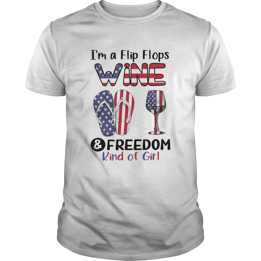 Im A Flip Flops Wine And Freedom Kind Of Girl shirt