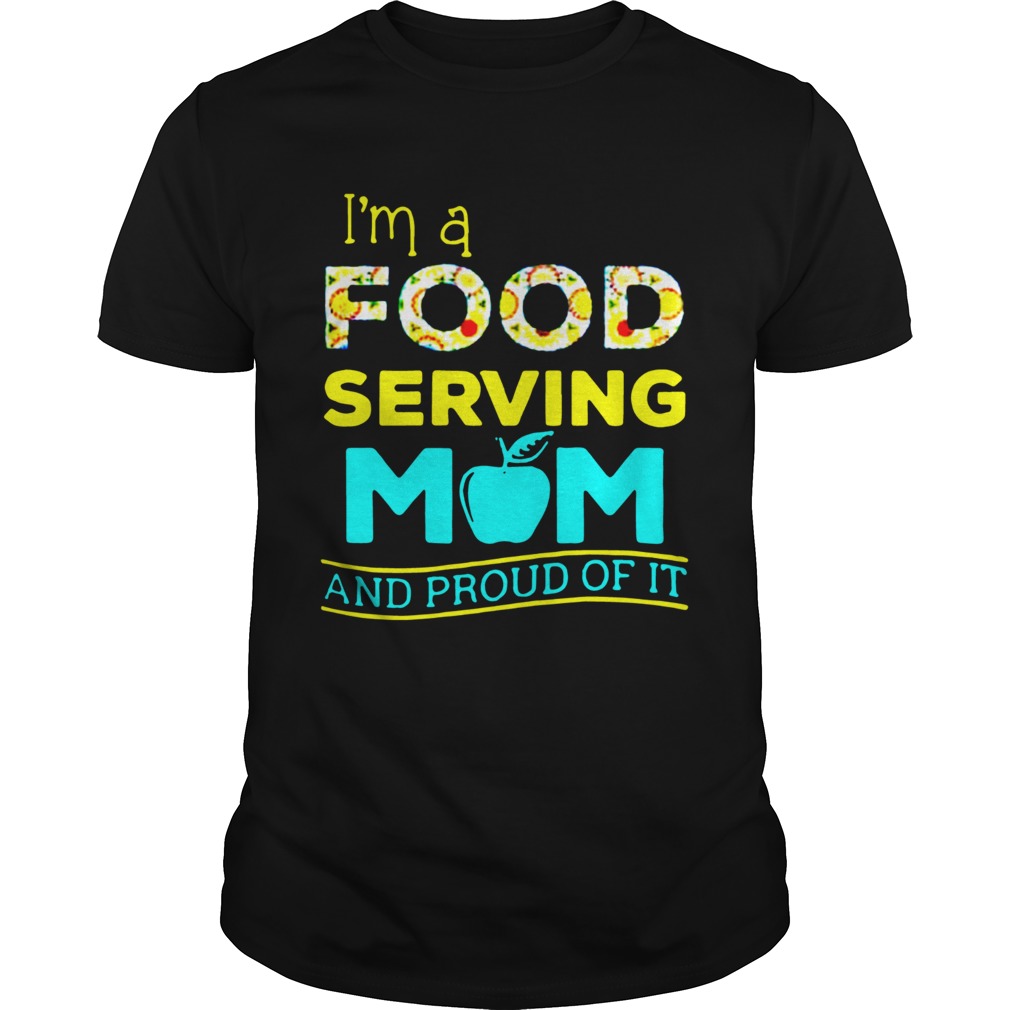 Im A Food Serving Mom And Proud Of It  Unisex