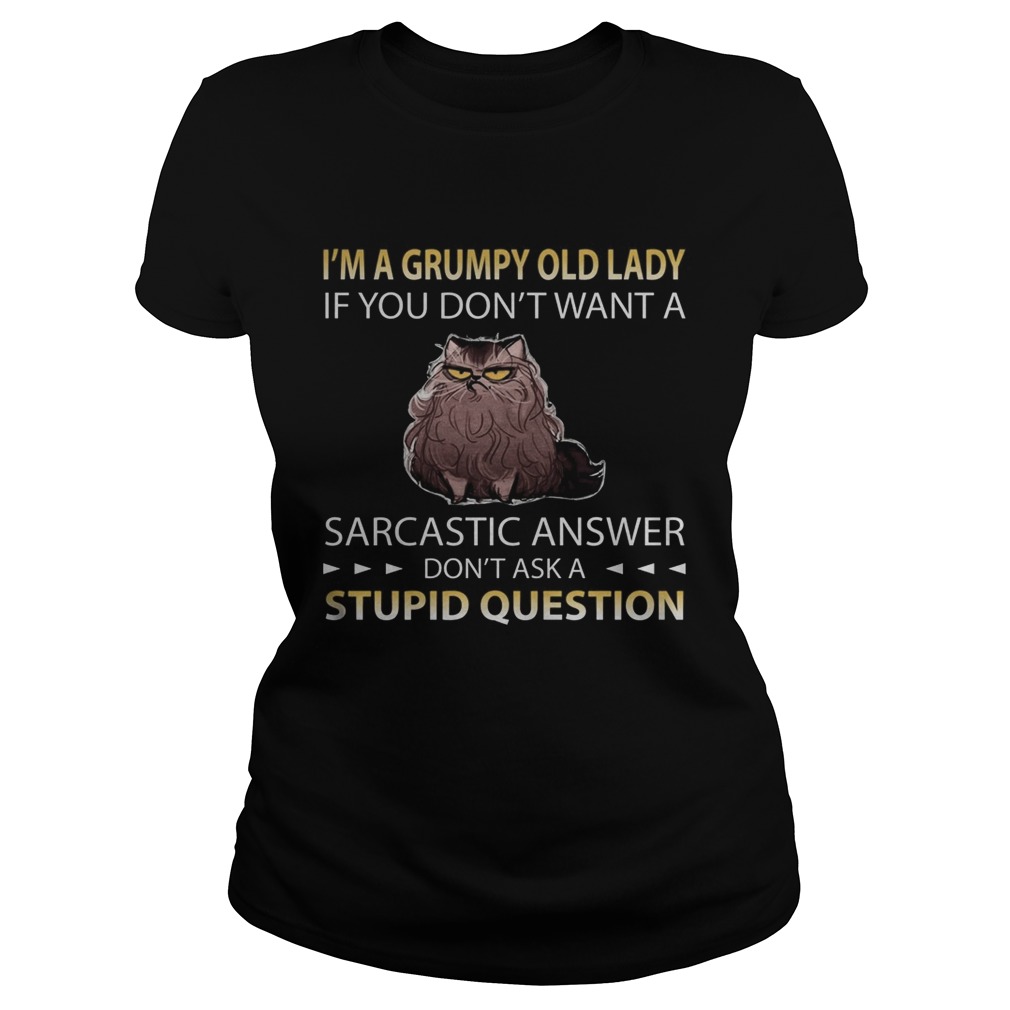 Im A Grumpy Old Lady If You Dont Want A Sarcastic Answer Dont Ask A Stupid Question Cat  Classic Ladies