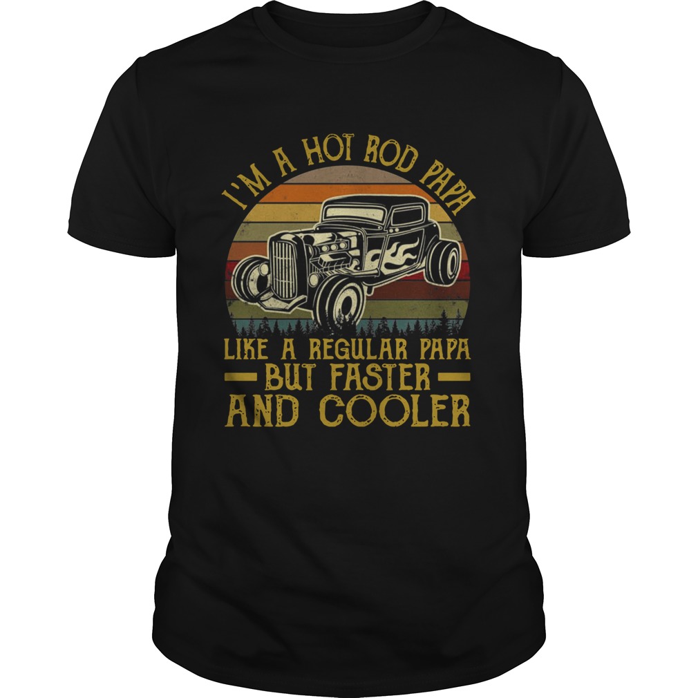 Im A Hot Rod Papa Like A Regular Papa But Faster And Cooler Vintage shirt