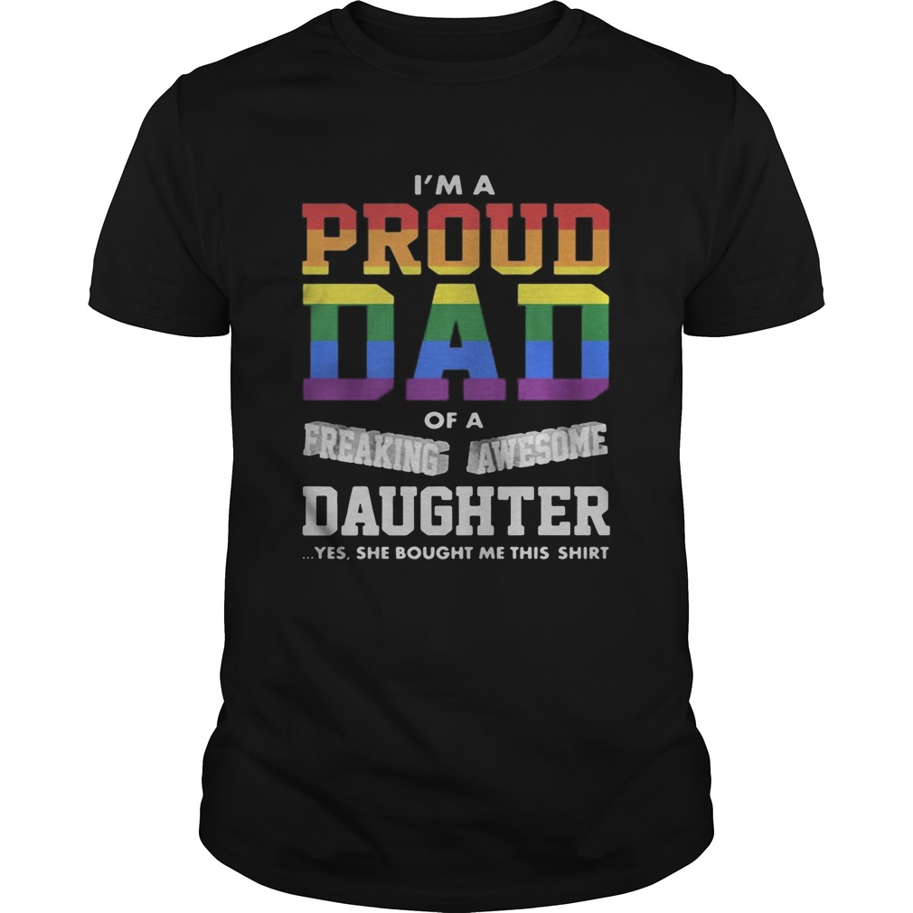 Im A Proud Dad Of A Freaking Awesome Daughter Yes She Bought Me This LGBT shirt