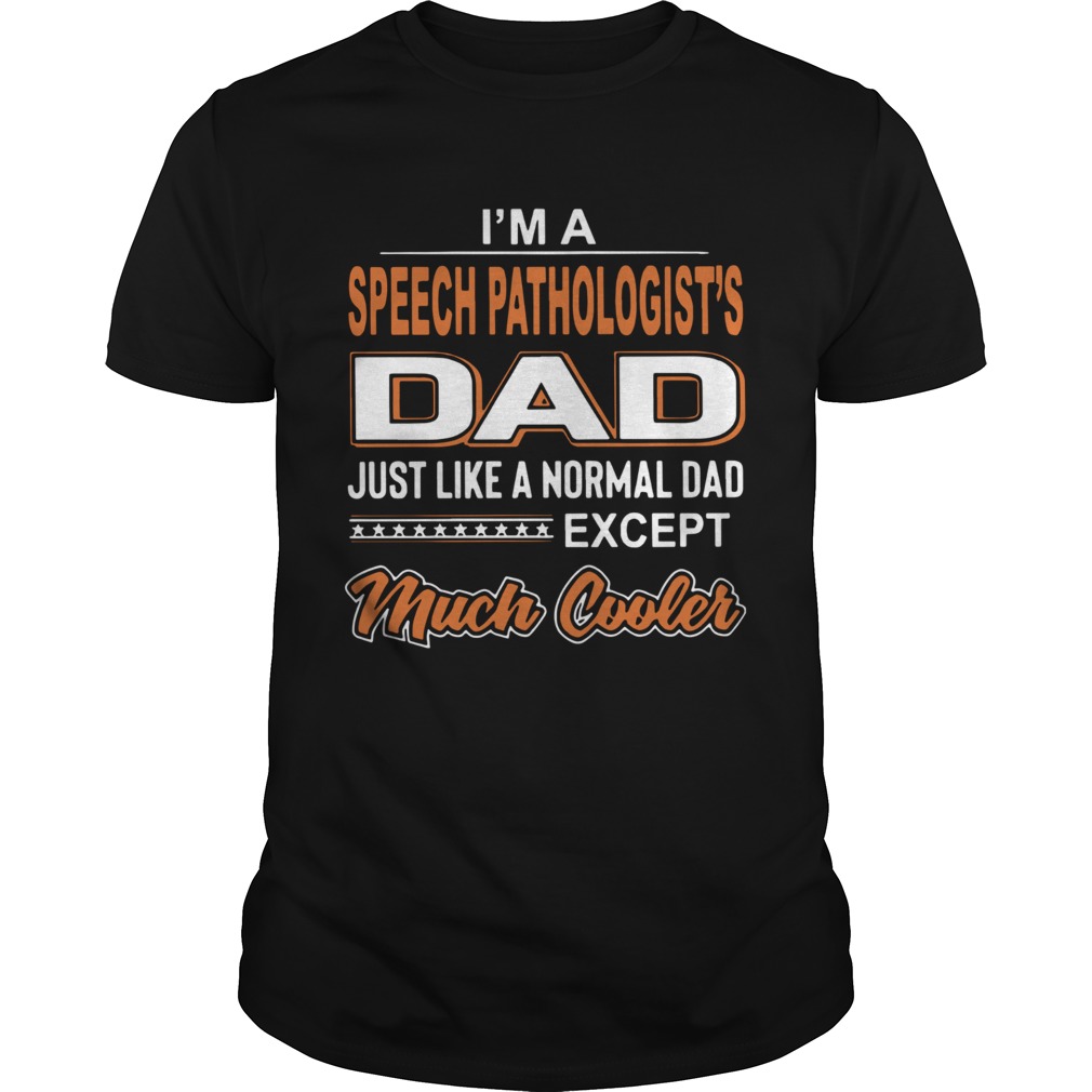 Im A Speech Pathologists Dad Just Like A Normal Dad Except Much Cooler shirt