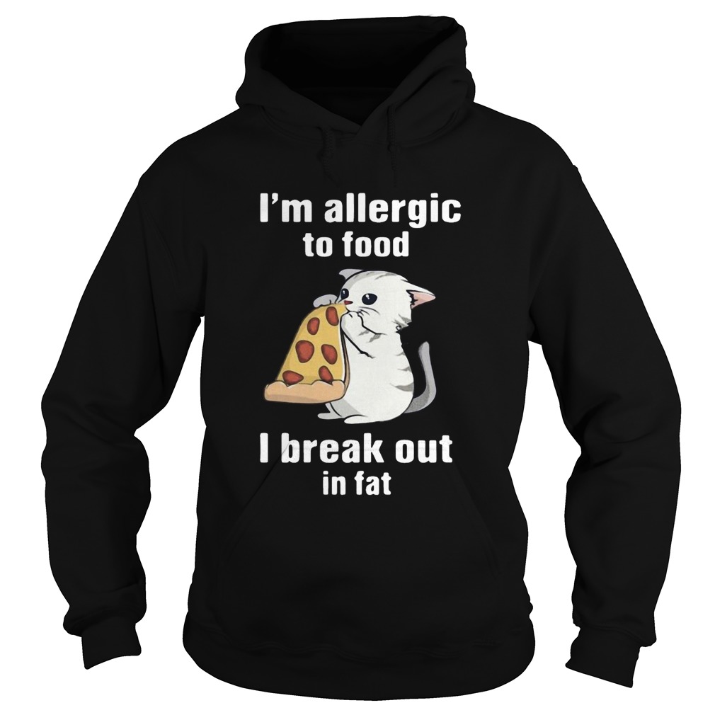 Im Allergic To Food I Break Out In Fat Cat Eat Pizza  Hoodie