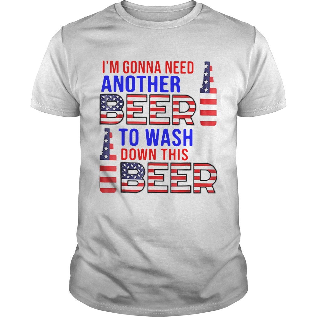 Im Gonna Need Another Beer To Wash Down This Beer American Flag shirt