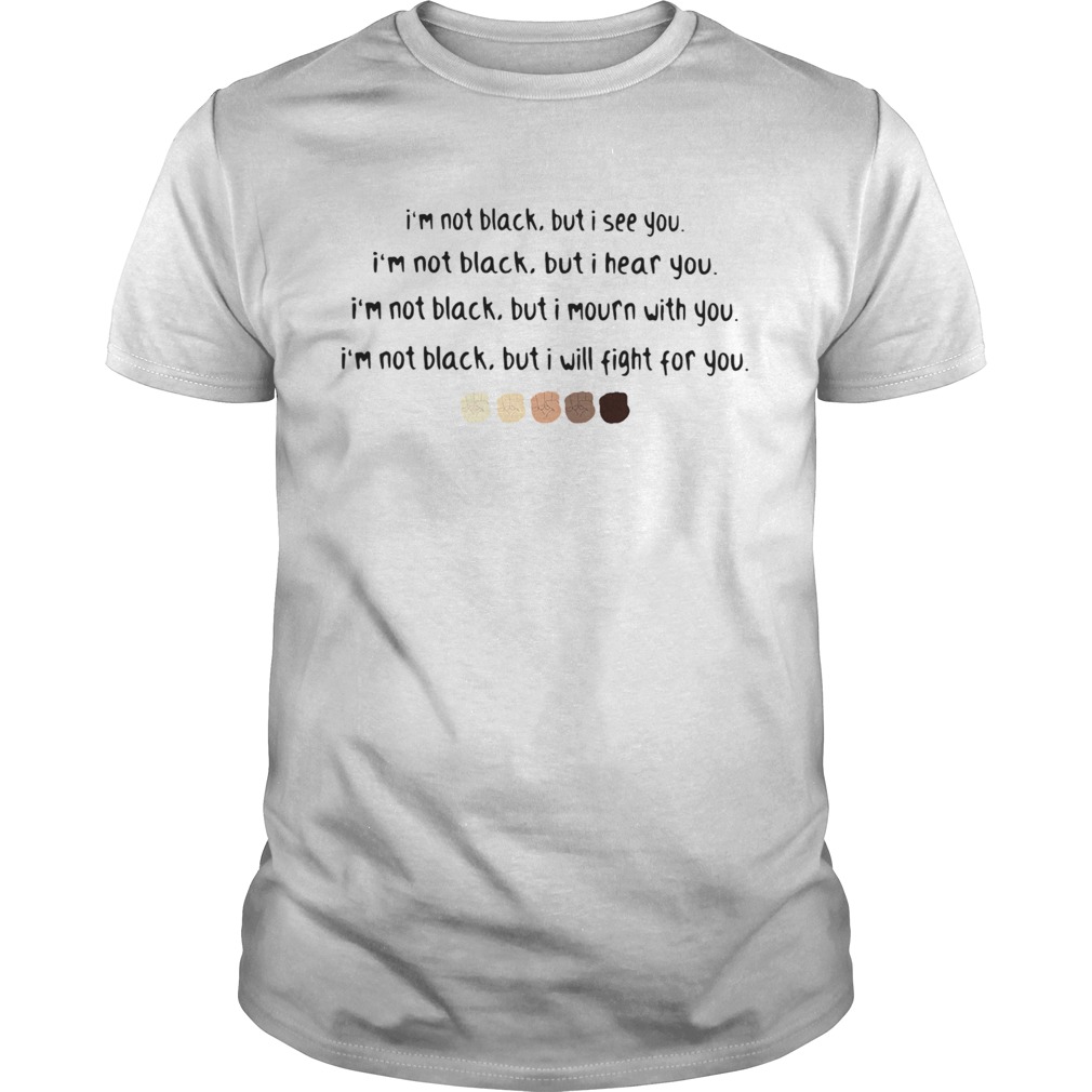 Im No Black But I see you But I Hear You shirt