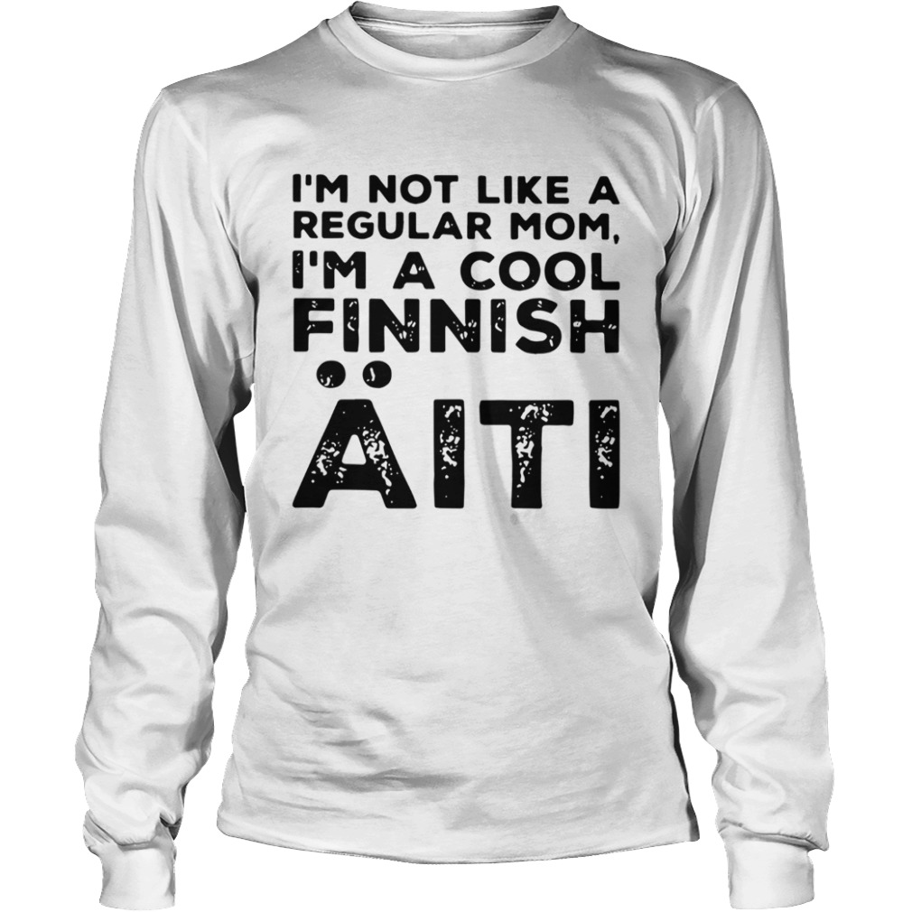 Im Not Like A Regular Mom Im A Cool Finnish Aiti Vintage  Long Sleeve