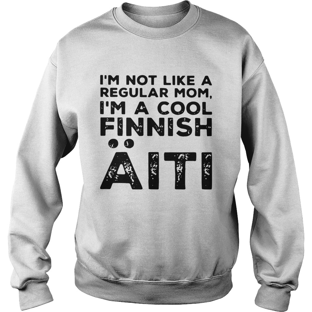 Im Not Like A Regular Mom Im A Cool Finnish Aiti Vintage  Sweatshirt