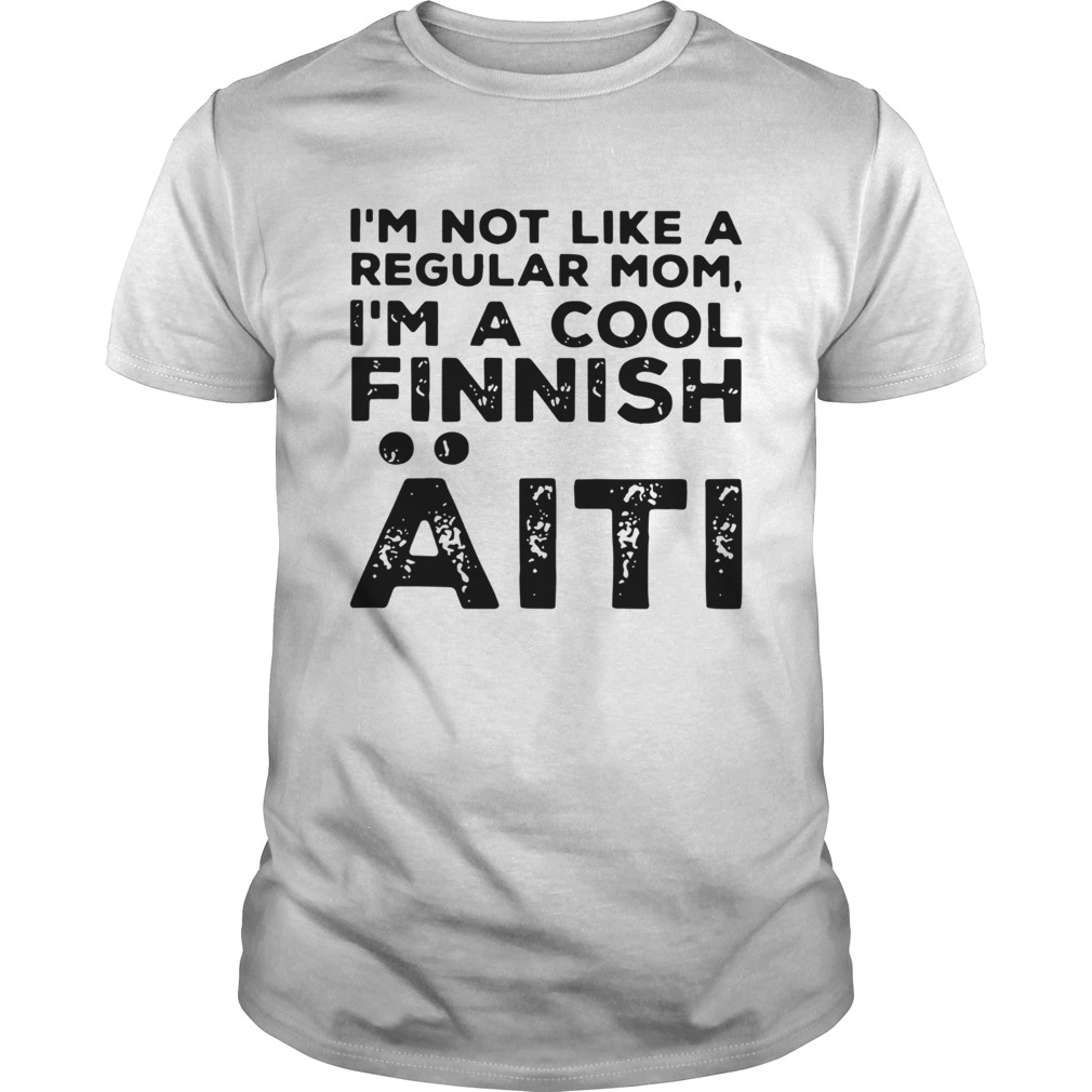 Im Not Like A Regular Mom Im A Cool Finnish Aiti Vintage  Unisex