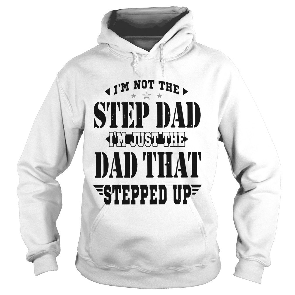 Im Not The Step Dad Im The Dad That Stepped Up  Hoodie