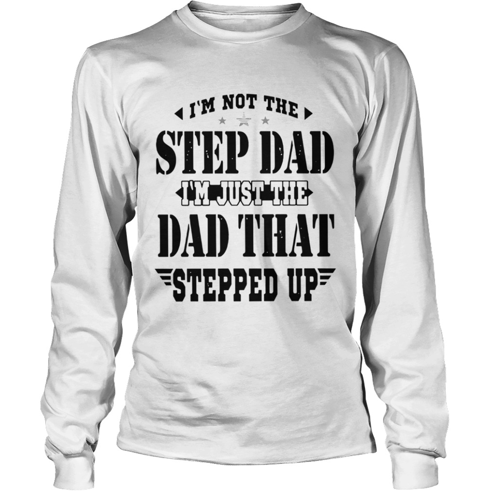 Im Not The Step Dad Im The Dad That Stepped Up  Long Sleeve