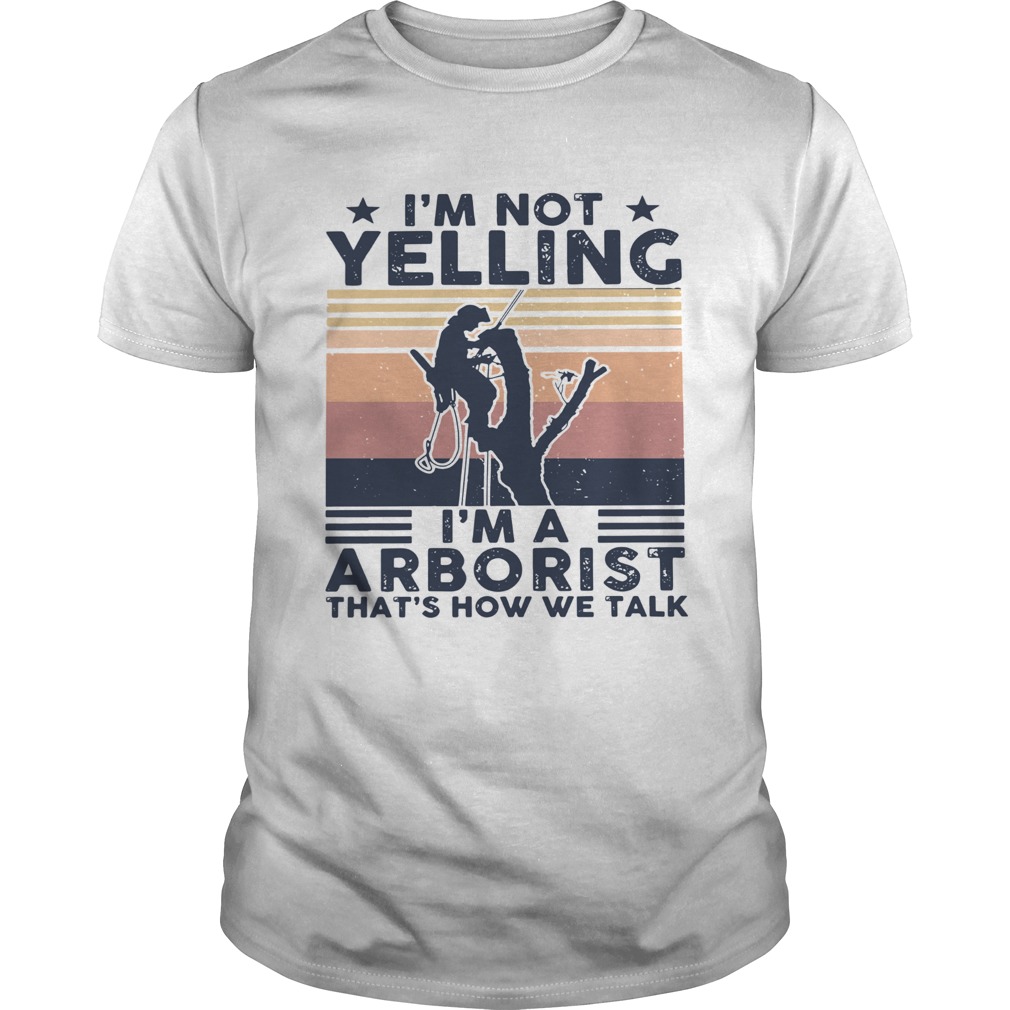 Im Not Yelling Im A Arboarist Thats How We Talk Vintage shirt