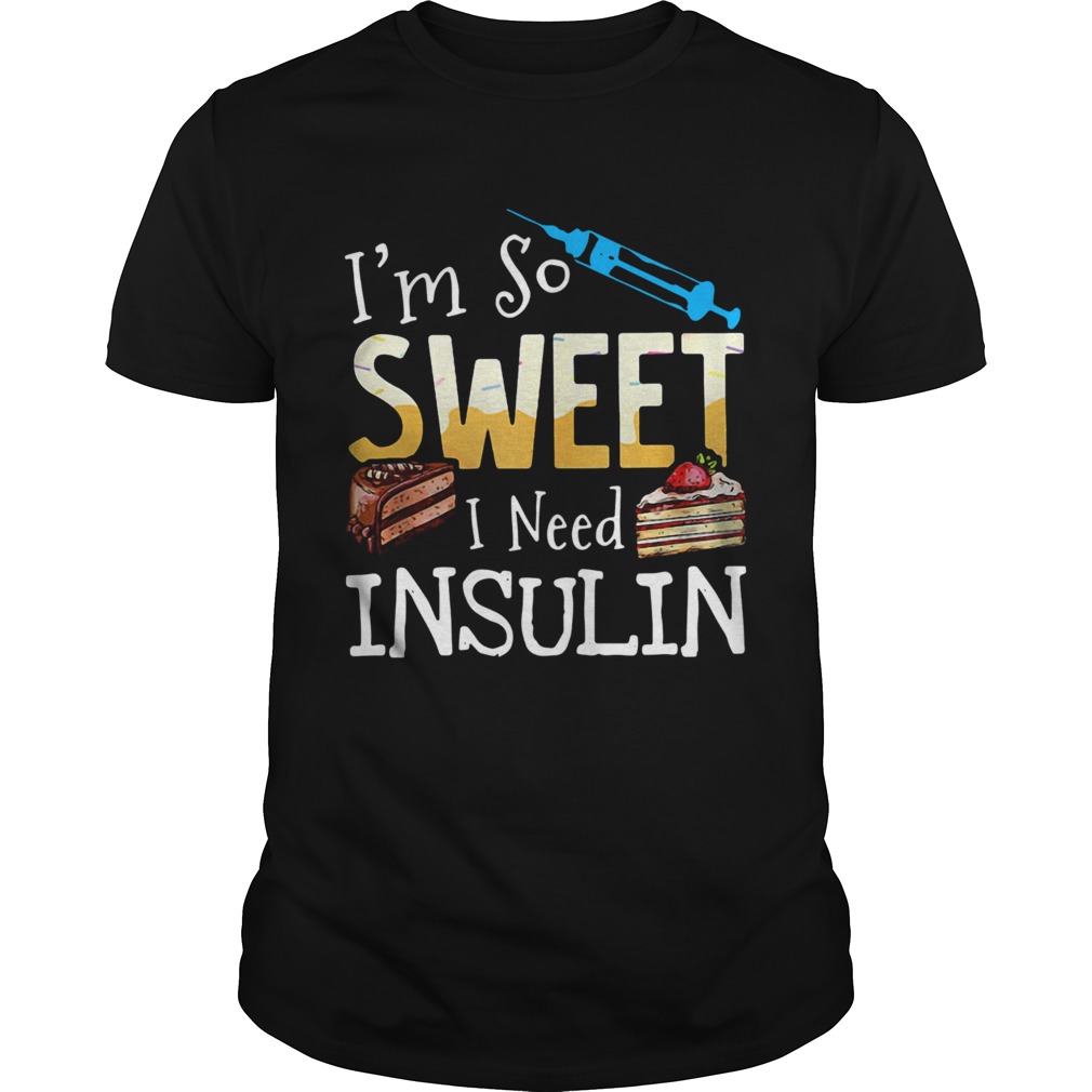 Im So Sweet I Need Insulin shirt