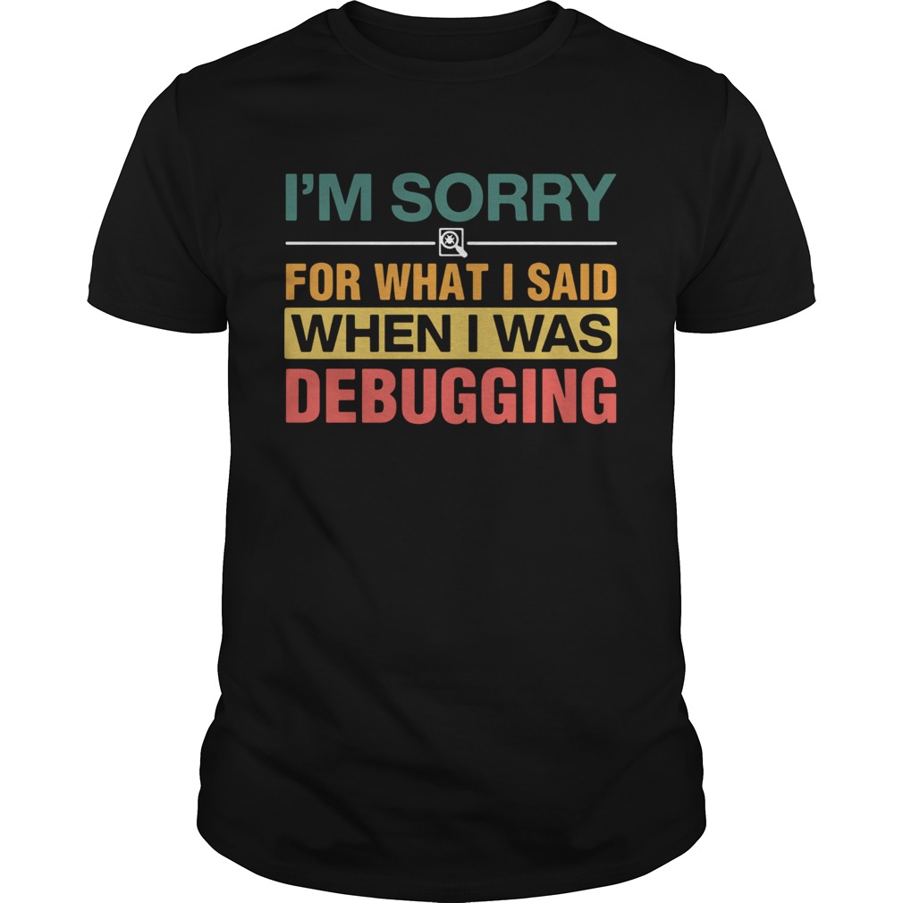 Im Sorry For What I Sand When I Was Debugging Vintage shirt