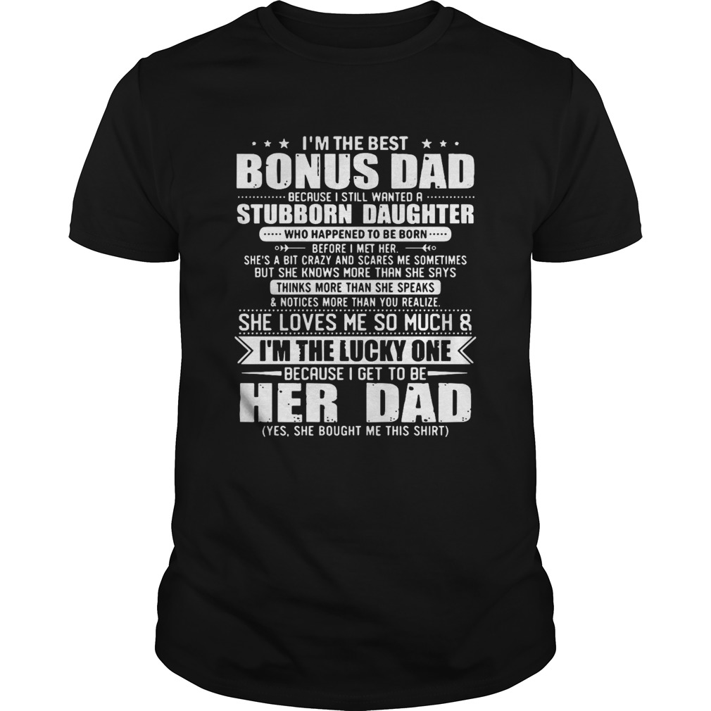 Im The Best Bonus Dad Because I Still Wanted A Stubborn Daughter shirt