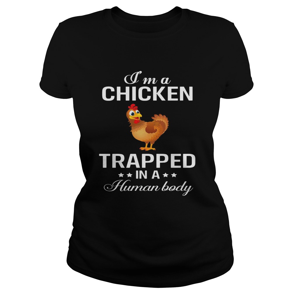 Im a chicken trapped in a human body  Classic Ladies