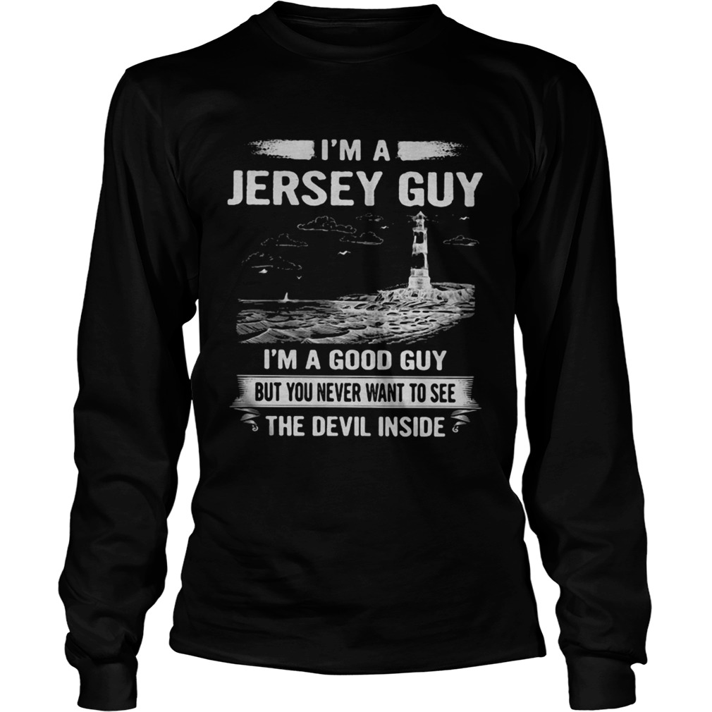 Im a jersey guy Im a good guy but you never want to see the devil inside  Long Sleeve