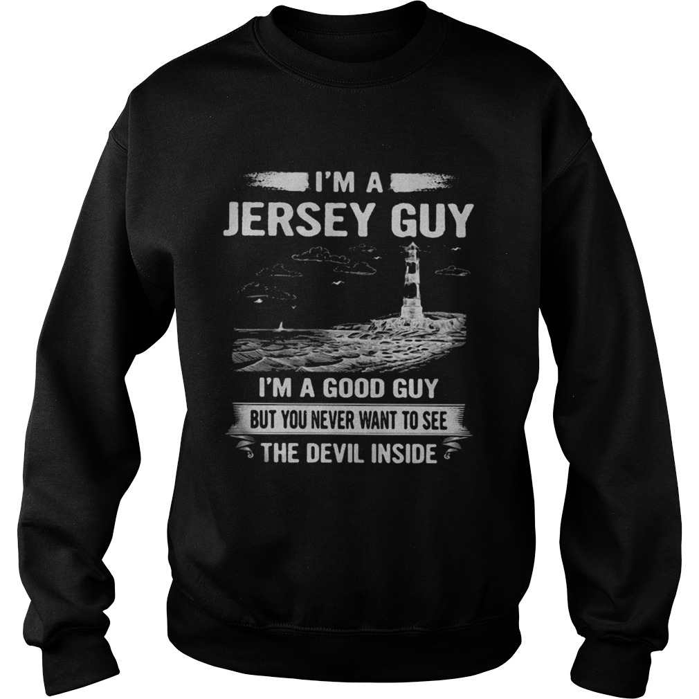 Im a jersey guy Im a good guy but you never want to see the devil inside  Sweatshirt