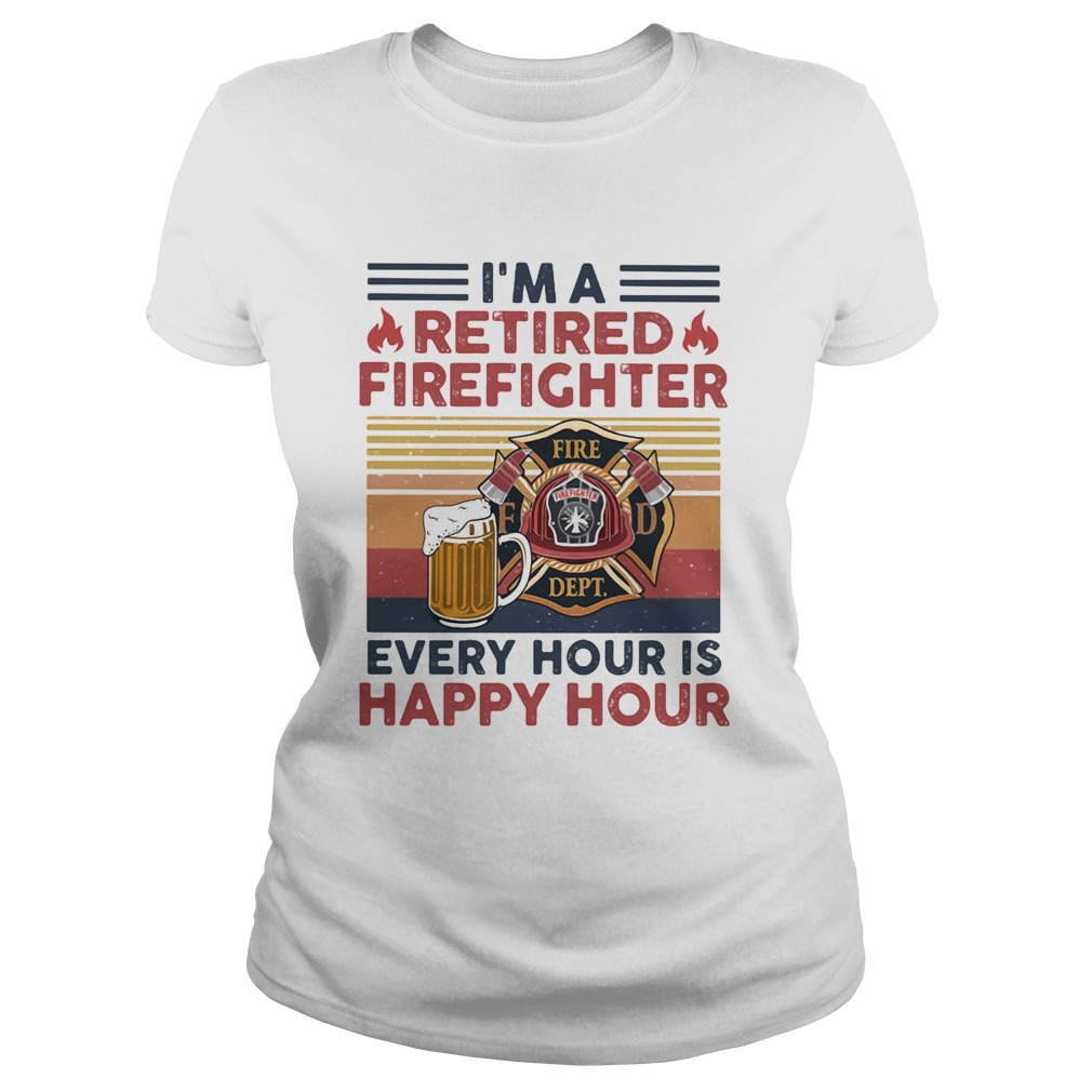 Im a retired firefighter every hour is happy hour vintage retro  Classic Ladies