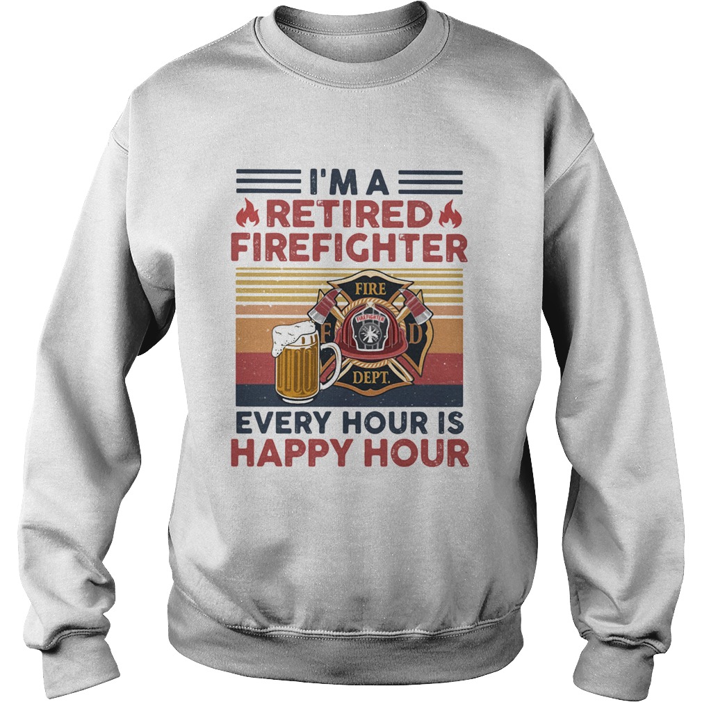 Im a retired firefighter every hour is happy hour vintage retro  Sweatshirt