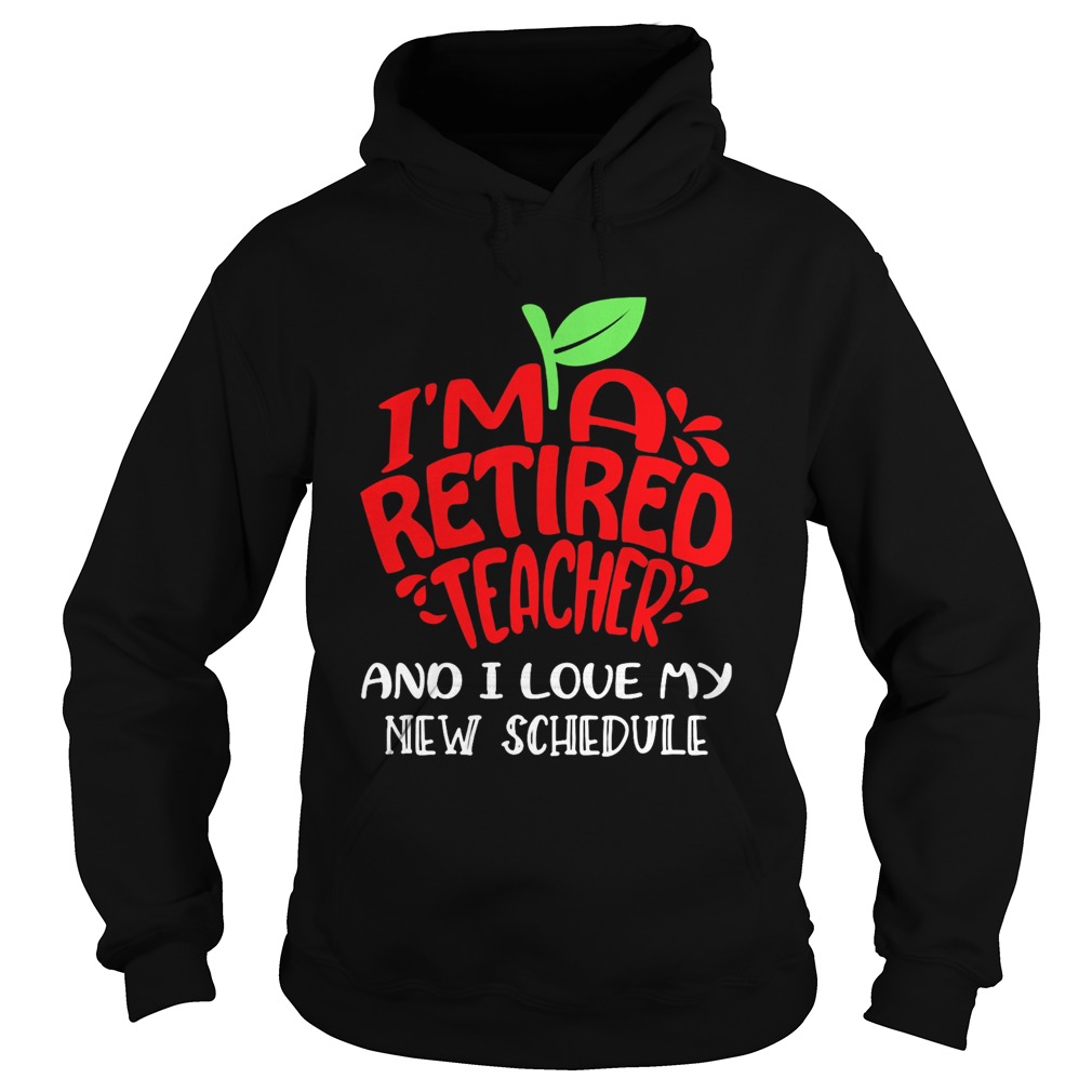 Im a retired teacher and I love my new schedule  Hoodie