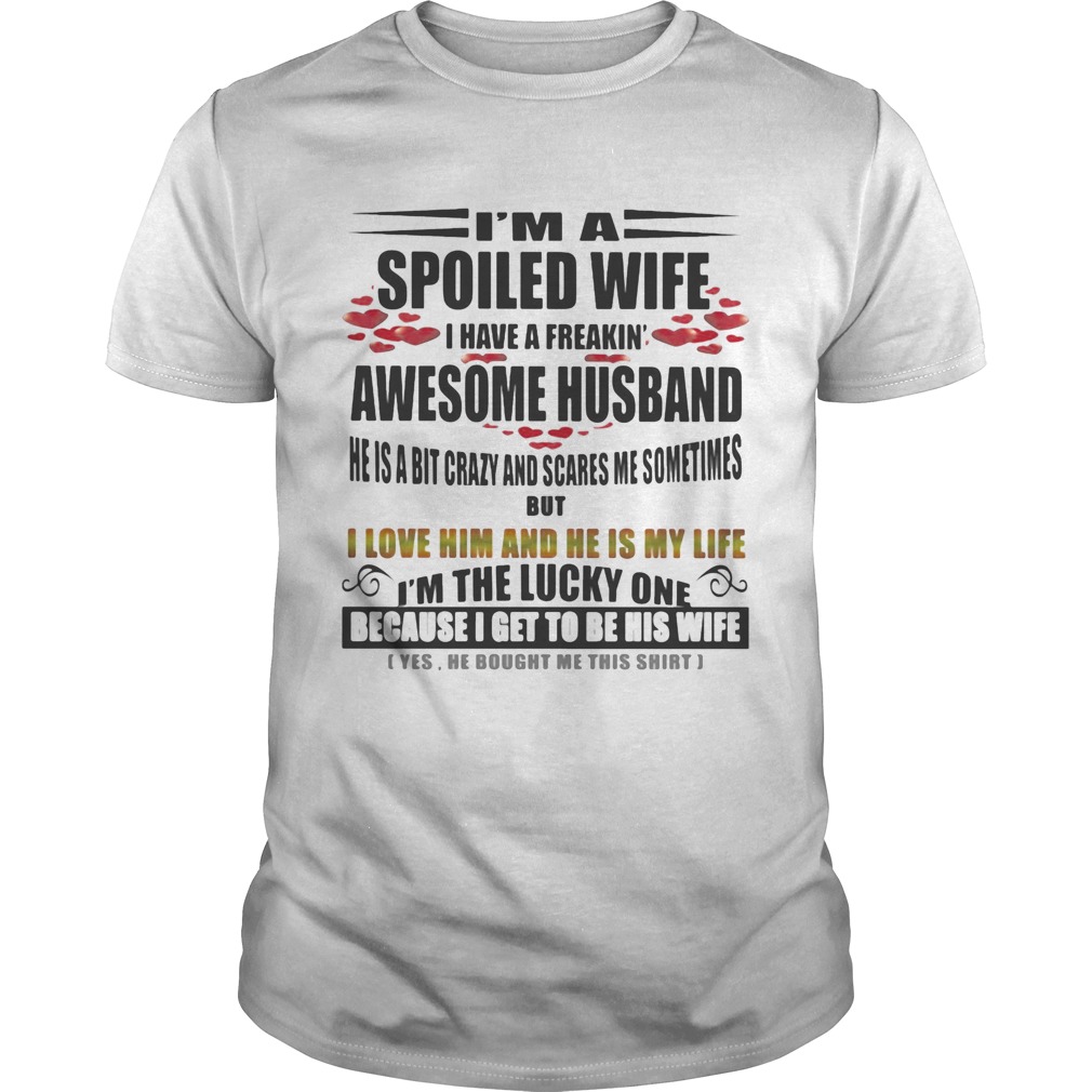 Im a spoiled wife a have a freakin awesome husband i love him and he is my life Im the lucky one b Unisex