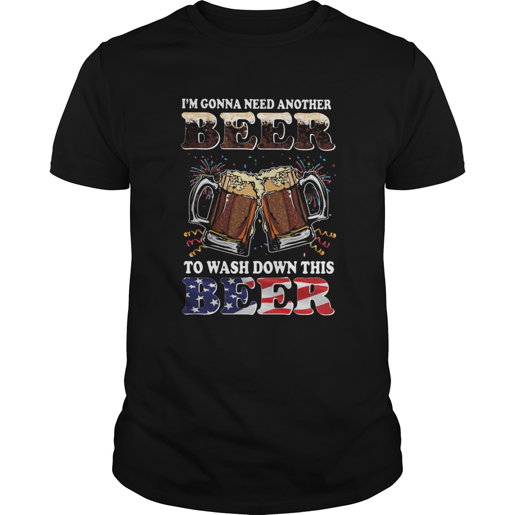 Im gonna need another beer to wash down this beer american flag independence day shirt