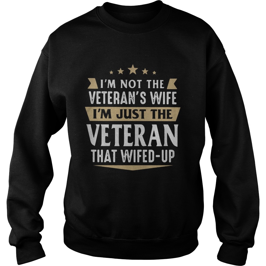 Im not a veterans wife Im just the veteran that wifed up  Sweatshirt