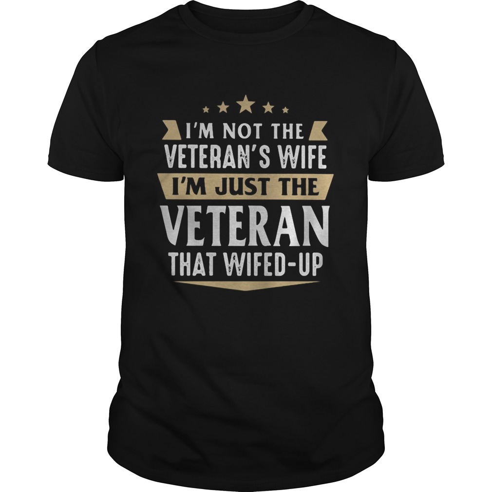 Im not a veterans wife Im just the veteran that wifed up  Unisex