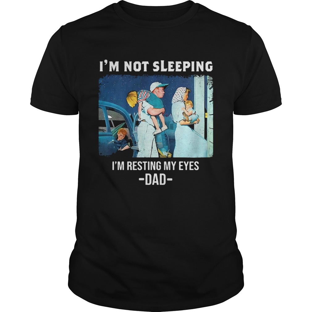 Im not sleeping im resting my eyes dad happy fathers day shirt