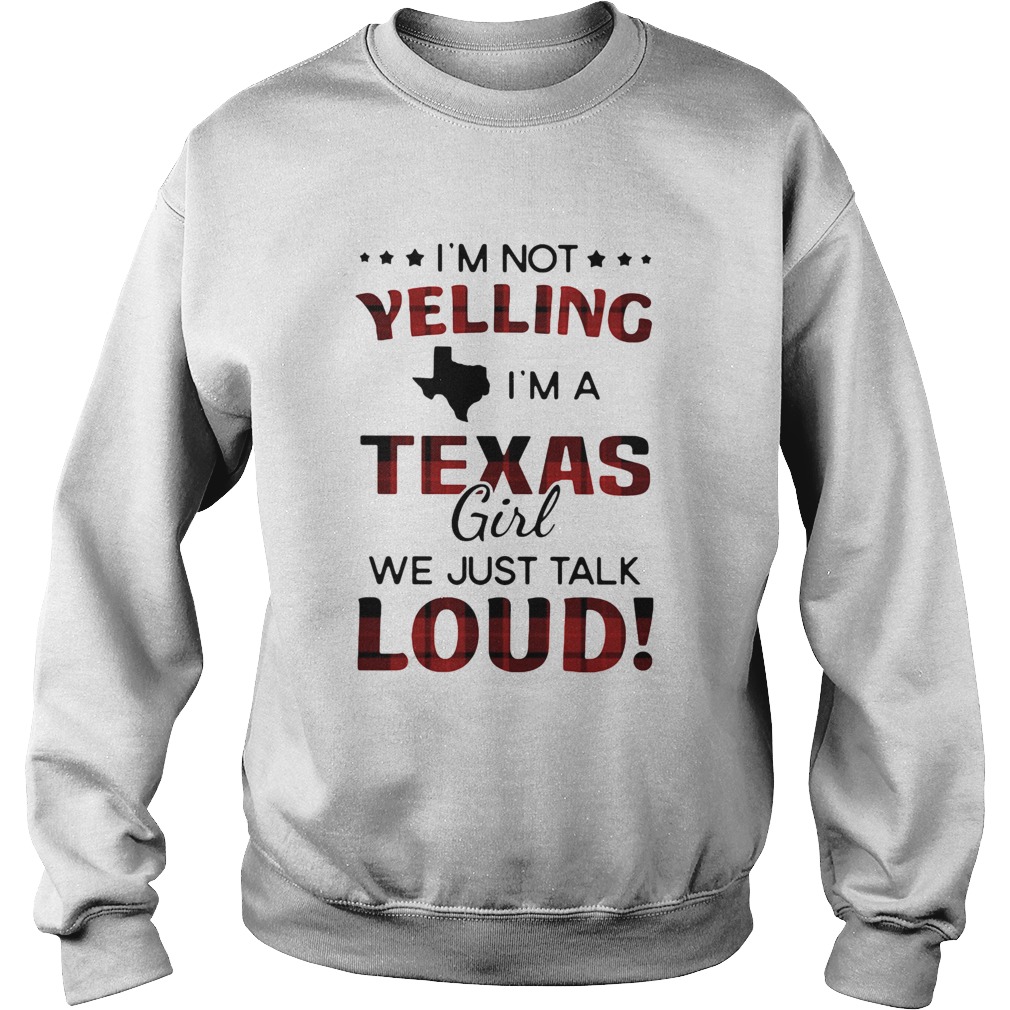 Im not yelling Im a texas girl we just talk loud  Sweatshirt