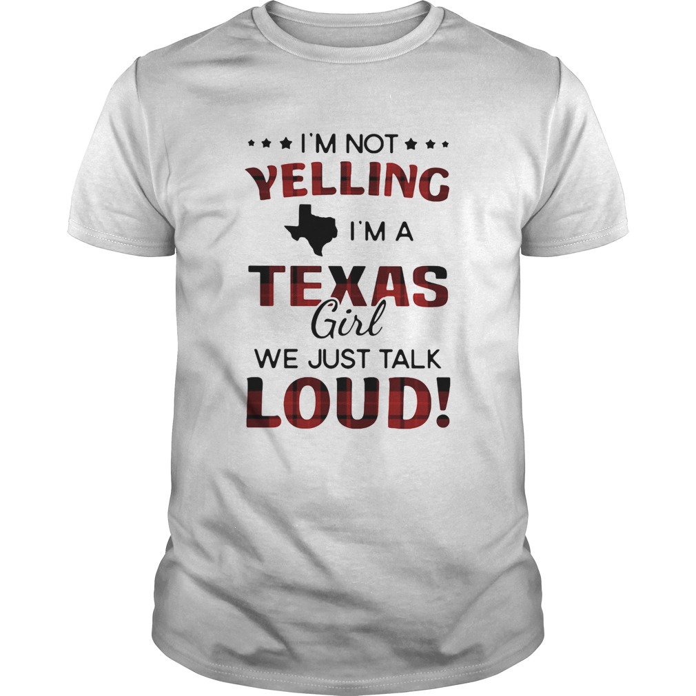 Im not yelling Im a texas girl we just talk loud  Unisex