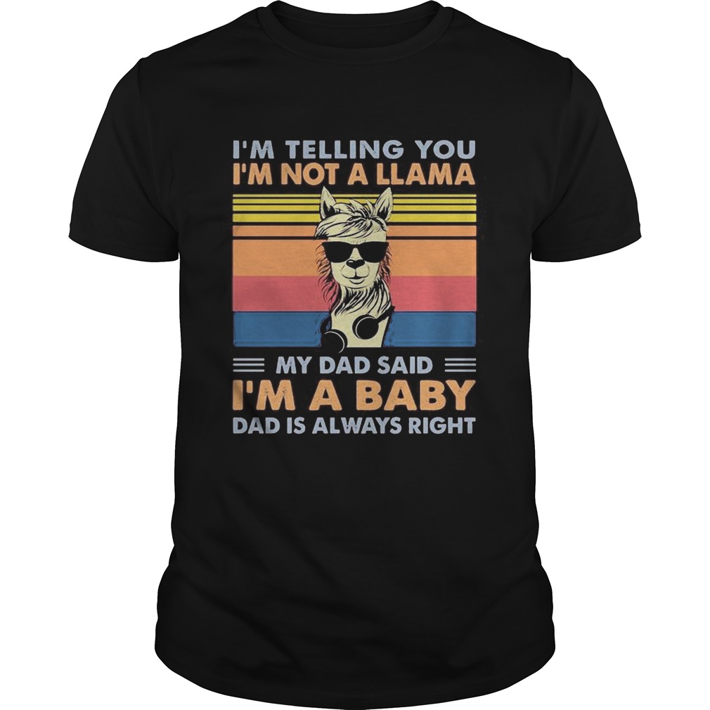 Im telling you Im not a Llama my dad said Im a baby dad is always right vintage retro shirt