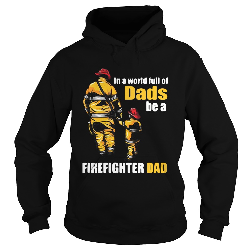 In A World Full Of Dads Be A Firefighter Dad  Hoodie