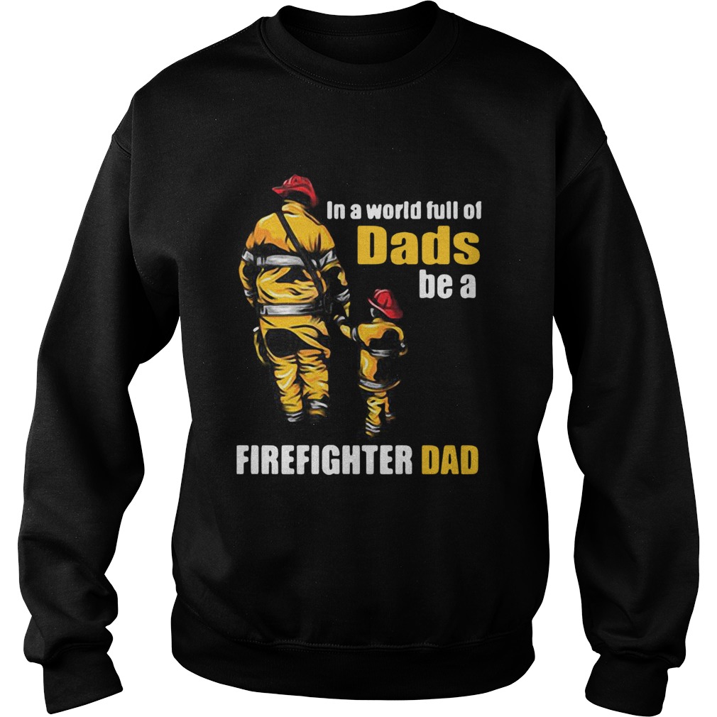 In A World Full Of Dads Be A Firefighter Dad  Sweatshirt