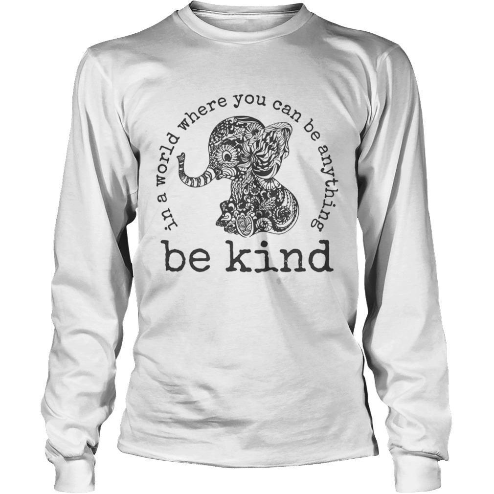 In a world where you can be anything Be Kind  Long Sleeve