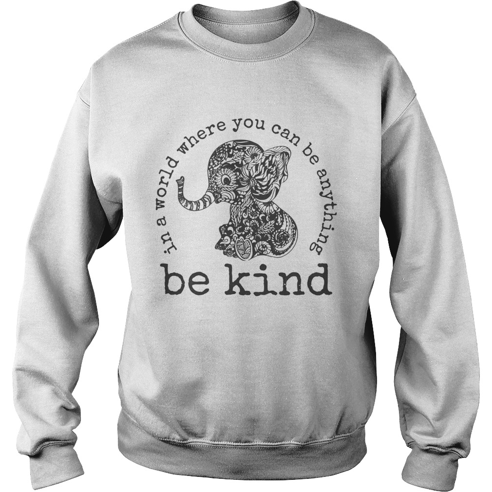 In a world where you can be anything Be Kind  Sweatshirt