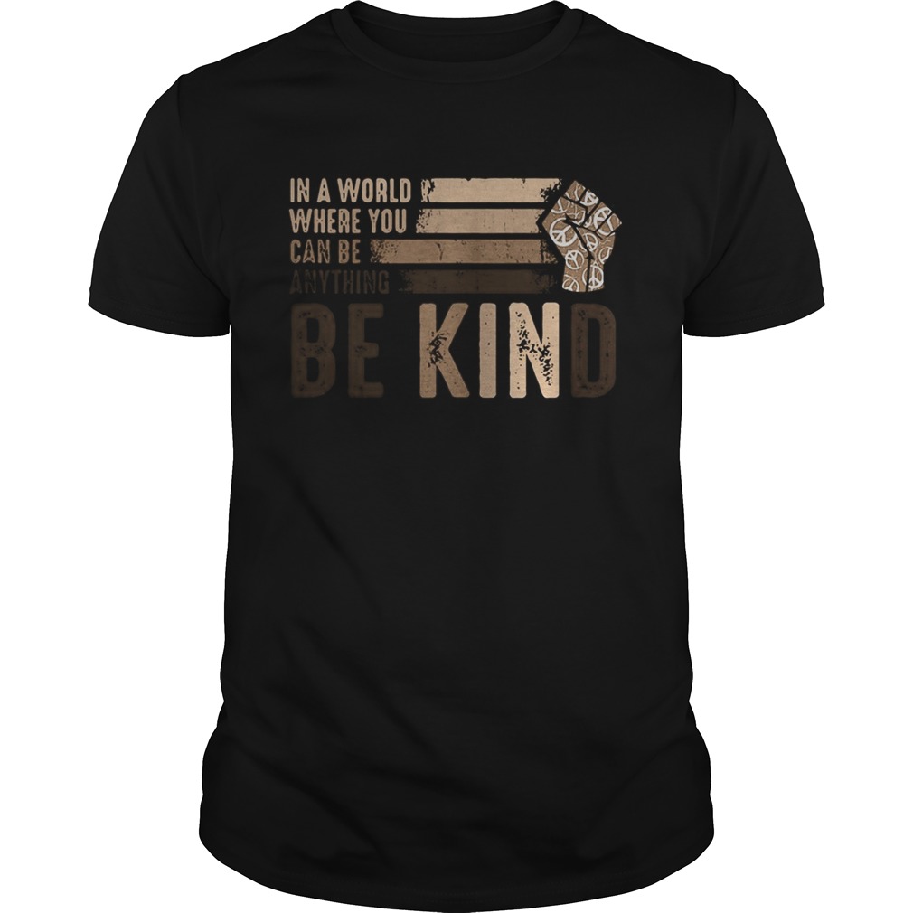 In a world where you can be anything be kind black lives matter shirt