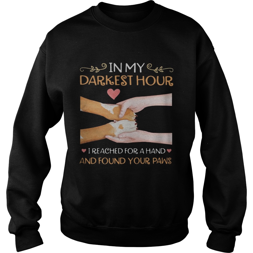 In my darkest hour I reached for a hand and found your paw  Sweatshirt