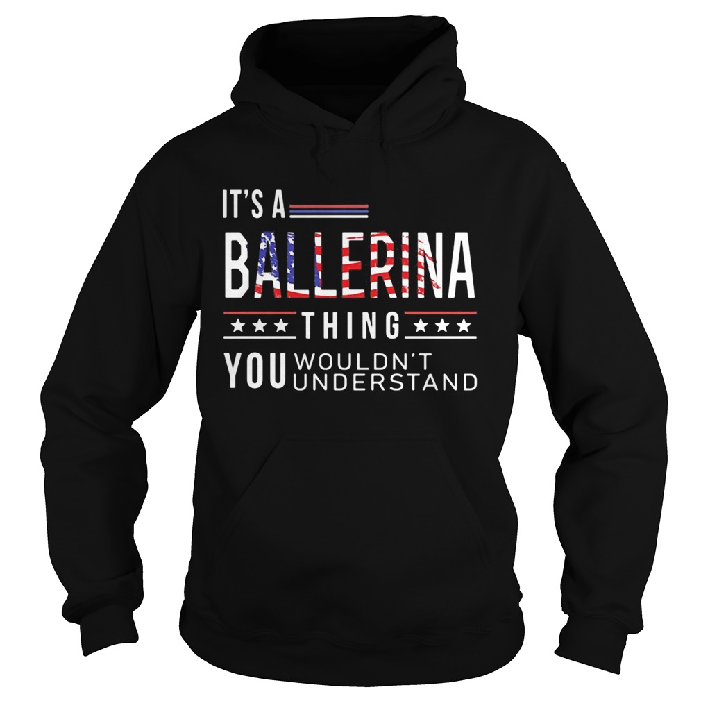 Independence Day its a ballerina thing you wouldnt understand  Hoodie