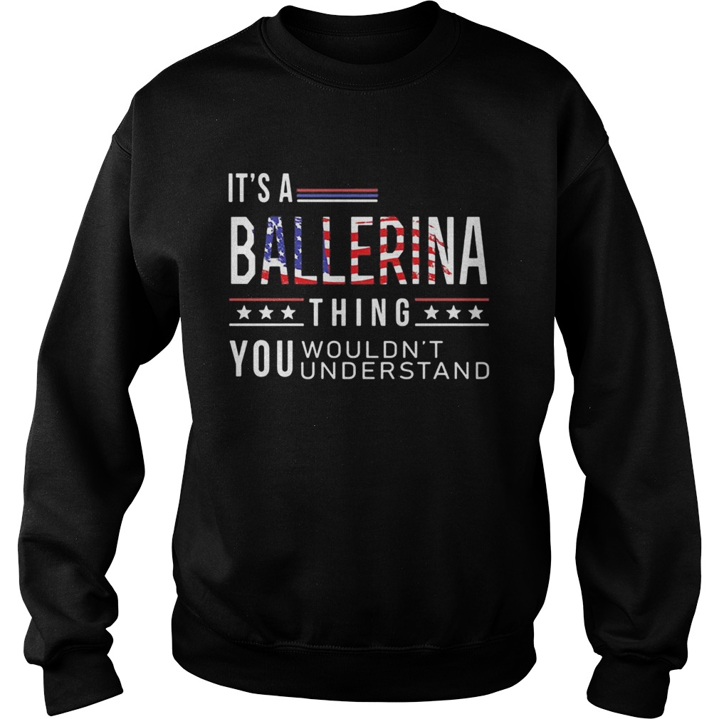 Independence Day its a ballerina thing you wouldnt understand  Sweatshirt