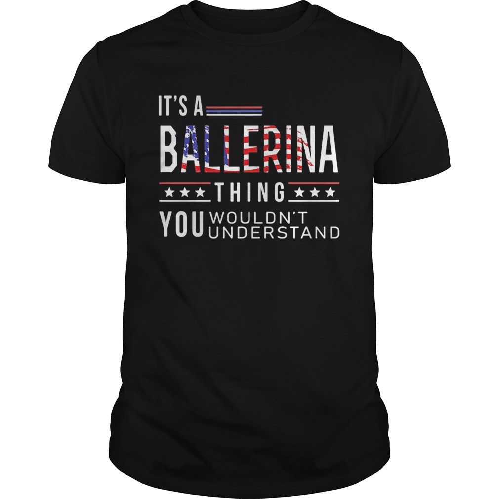 Independence Day its a ballerina thing you wouldnt understand  Unisex