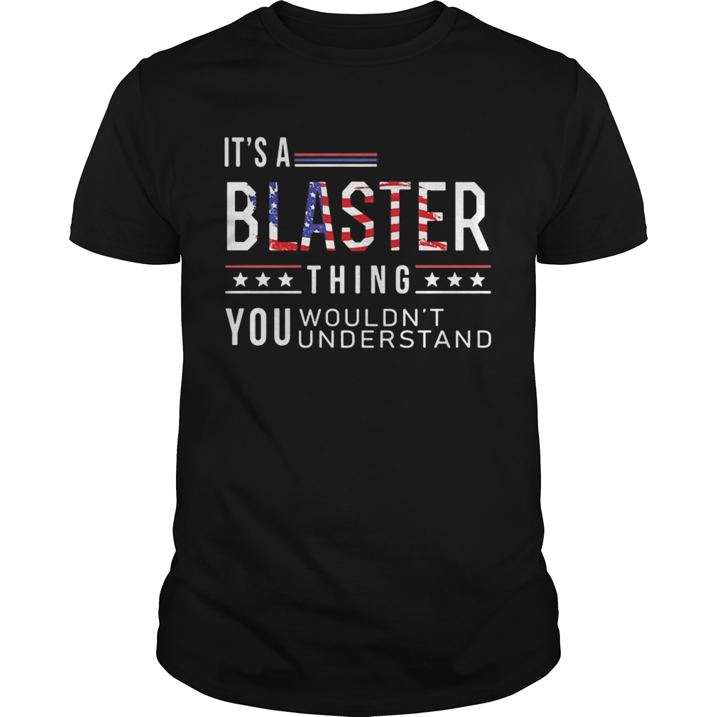 Independence Day its a blaster thing you wouldnt understand shirt