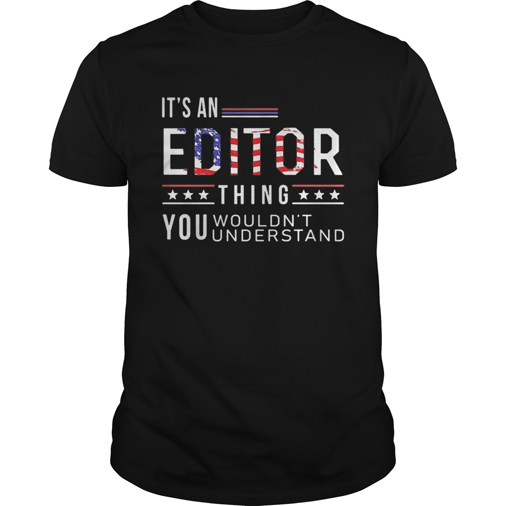 Independence Day its a editor thing you wouldnt understand shirt