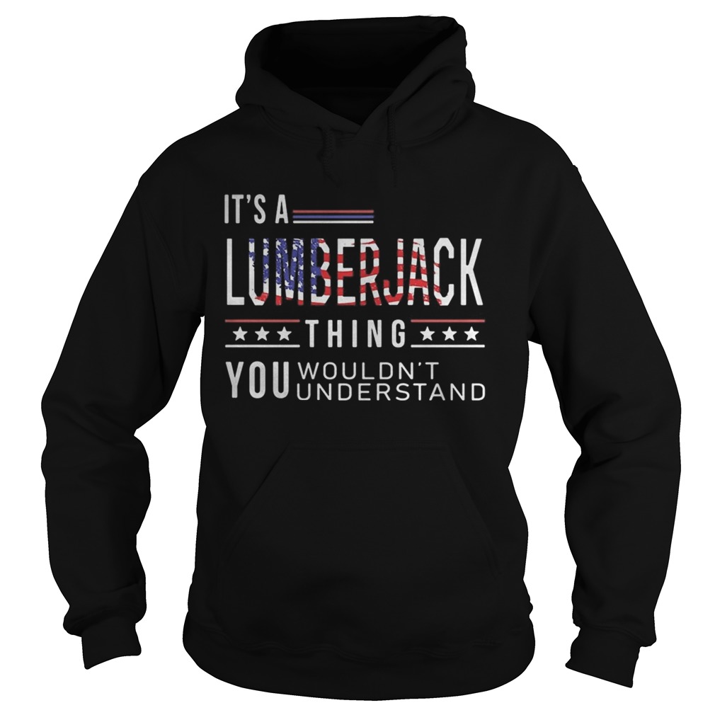 Independence Day its a lumberjack thing you wouldnt understand  Hoodie