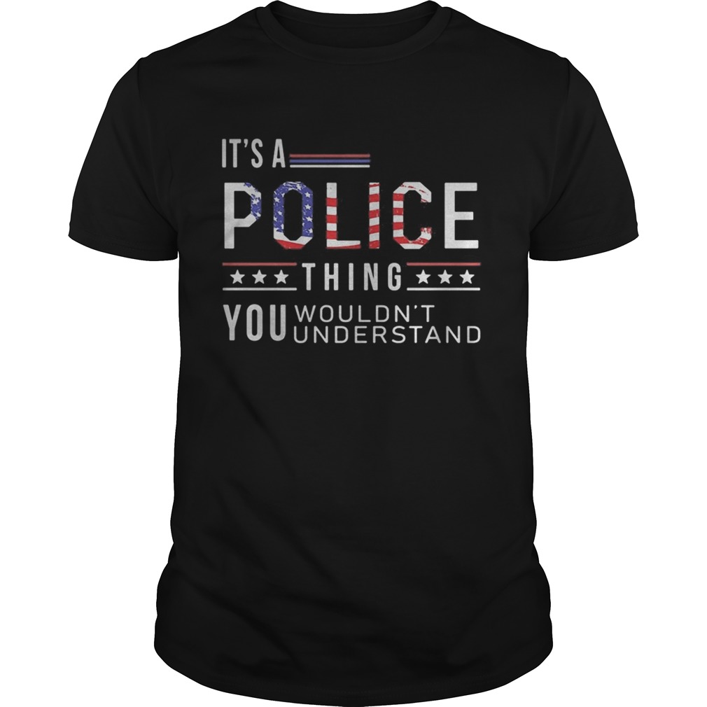 Independence Day its a police thing you wouldnt understand shirt