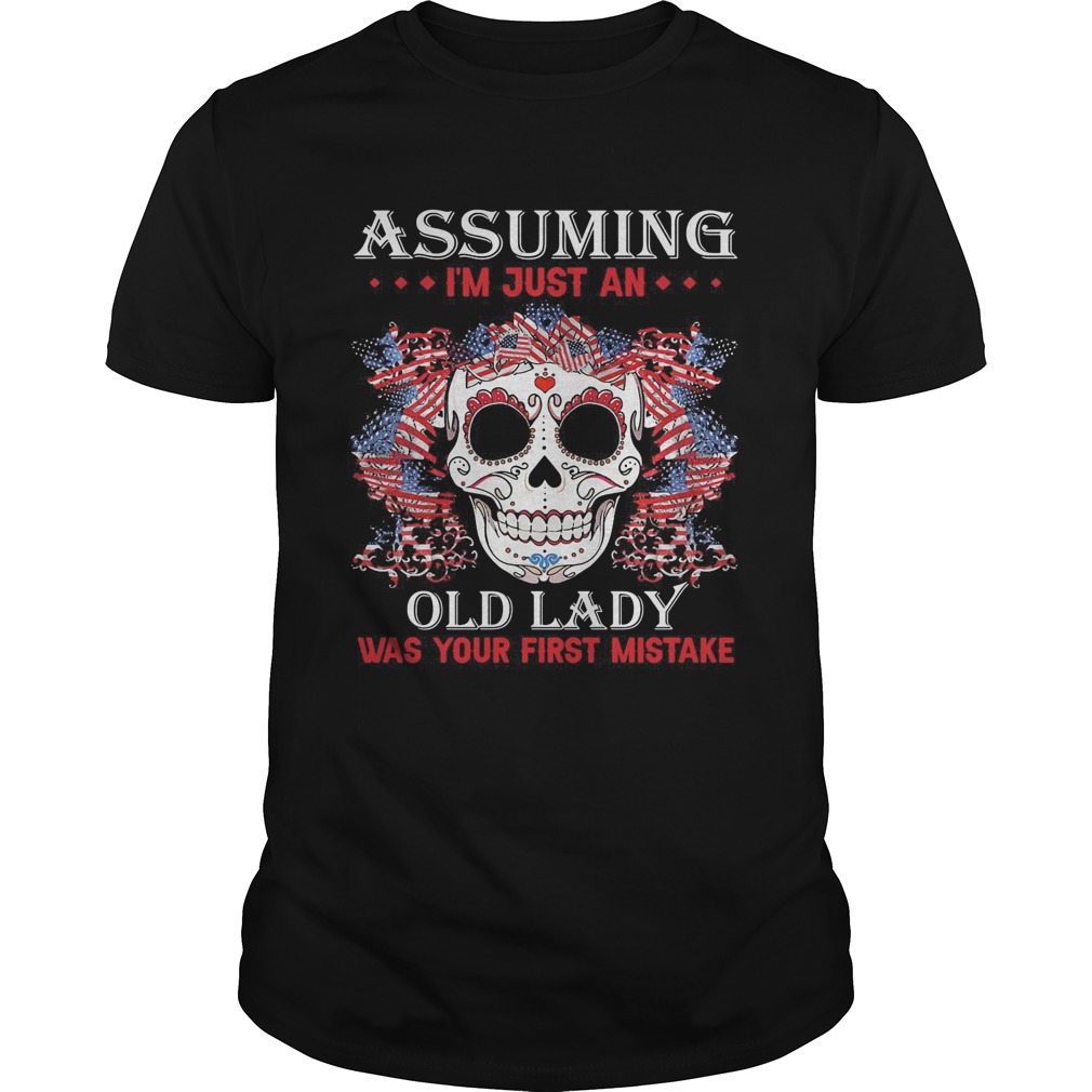 Independence Day skull tattoos assuming im just an old lady was your first mistake shirt