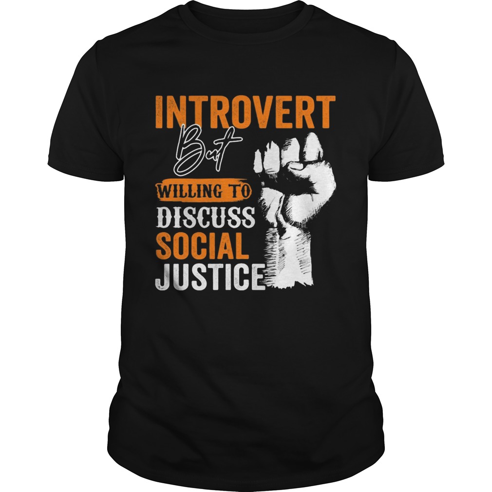 Introvert But Willing To Discuss Social Justice Black Lives Matter shirt